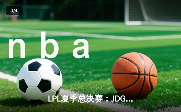 LPL夏季总决赛：JDG鏖战五局力克BLG，369纳尔天神下凡锁定冠军 - 4