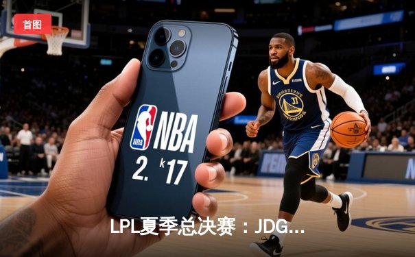 LPL夏季总决赛：JDG鏖战五局击败TES，Knight斩获FMVP