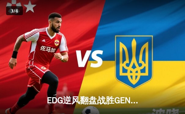 EDG逆风翻盘战胜GEN，挺进全球总决赛四强 - 3
