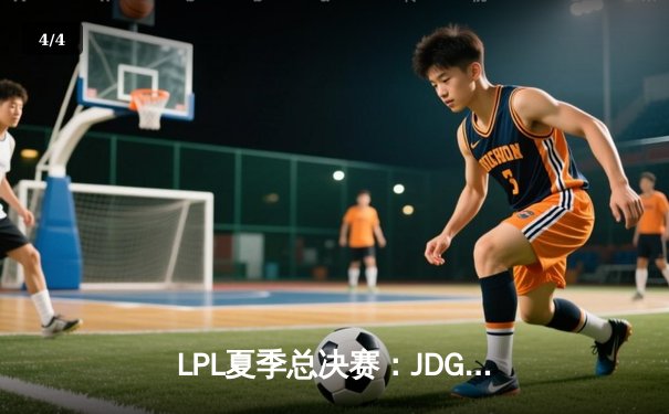 LPL夏季总决赛：JDG鏖战五局力克BLG，成功卫冕联赛冠军 - 4