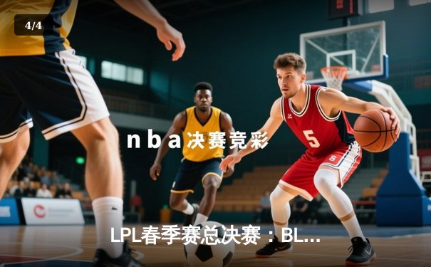 LPL春季赛总决赛：BLG战队鏖战五局力克JDG登顶，Elk斩获FMVP - 4