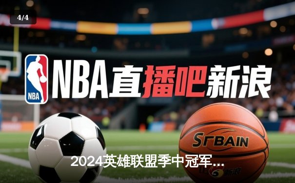 2024英雄联盟季中冠军赛：GEN鏖战五局力克BLG，Chovy沙皇绝境救主锁定胜局 - 4