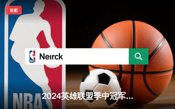 2024英雄联盟季中冠军赛：GEN鏖战五局力克BLG，Chovy阿狸锁定胜局