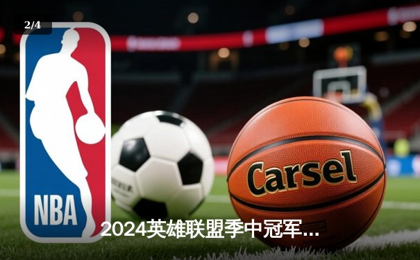 2024英雄联盟季中冠军赛：GEN鏖战五局力克BLG，Chovy超神阿狸锁定胜局 - 2