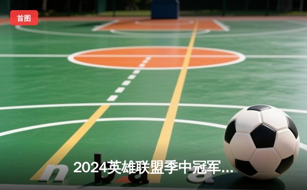 2024英雄联盟季中冠军赛：GEN鏖战五局力克BLG，Chovy沙皇绝境翻盘定乾坤